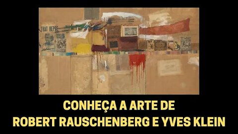 CONHEÇA A ARTE DE ROBERT RAUSCHENBERG E YVES KLEIN (VÍDEO C/LEGENDAS) | ARTE: ESTILOS E MOVIMENTOS