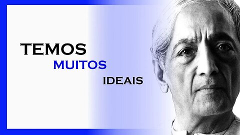 TEMOS MUITOS IDEAIS, MDS, JIDDU KRISHNAMURTI, MOTIVAÇÃO MESTRE