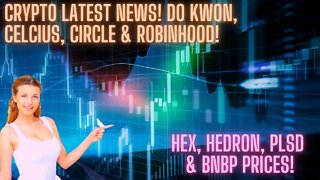 Crypto Latest News! Do Kwon, Celcius, Circle & Robinhood! Hex, Hedron, PLSD & BNBP Prices!