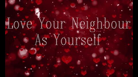 LOVE YOUR NEIGHBOUR AS YOURSELF
