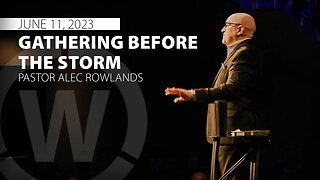 "Gathering Before The Storm" | Pastor Alec Rowlands | 6/11/23