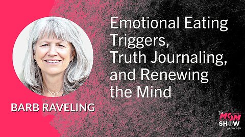 Ep. 578 - Emotional Eating Triggers, Truth Journaling, and Renewing the Mind - Barb Raveling