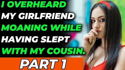 I overheard my girlfriend moaning while having Slept with my cousin Part 1 (Reddit Cheating)