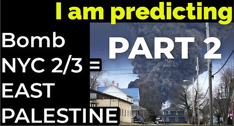 PART 2 - I am predicting: Dirty bomb in NYC on Feb 3 = EAST PALESTINE "BOMB TRAIN" prophecy