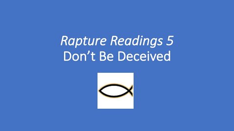 Rapture Readings 5 – Don’t Be Deceived