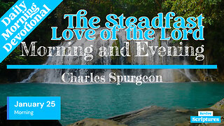 January 25 Morning Devotional | The Steadfast Love of the Lord | Morning & Evening by C.H. Spurgeon