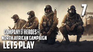 Scorched Sand - Company of Heroes 3 - North African Operation Part 7