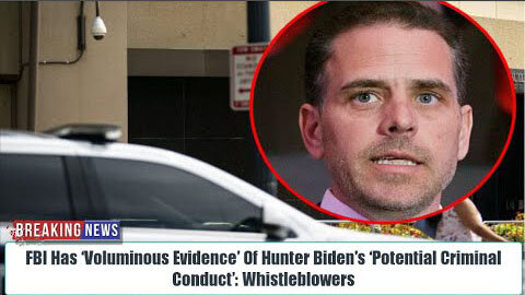 FBI HAS ‘VOLUMINOUS EVIDENCE’ OF HUNTER BIDEN’S ‘POTENTIAL CRIMINAL CONDUCT’: WHISTLEBLOWERS