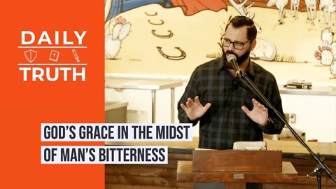 God’s Grace In The Midst Of Man’s Bitterness
