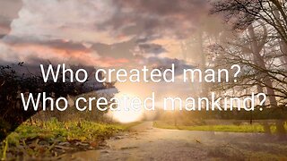 Who created man, who created mankind?