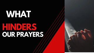 WHAT HINDERS OUR PRAYERS