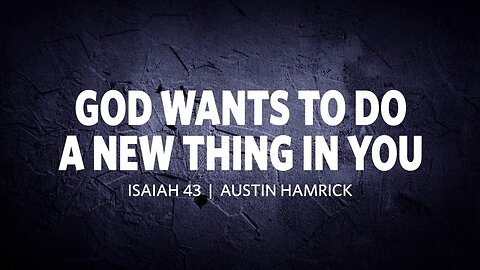 God Wants To Do A New Thing In You | Isaiah 43 | Austin Hamrick