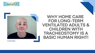 Why Home Care for Long-Term Ventilated Adults & Children with Tracheostomy is a Basic Human Right!