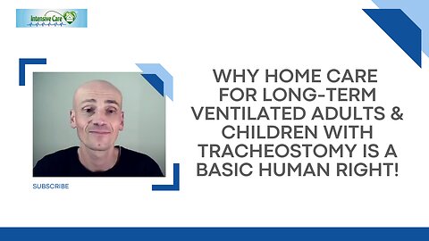 Why Home Care for Long-Term Ventilated Adults & Children with Tracheostomy is a Basic Human Right!