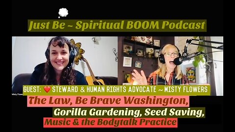 Just Be~Spir BOOM: Heart Steward & Human Rts Advocate Misty Flowers: Be Brave Wash, Seeds, Bodytalk