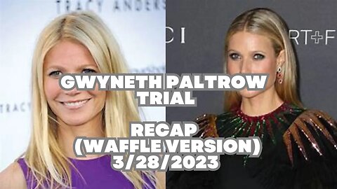 Waffle recap of the Gwyneth Paltrow Trial - 3/28/2023