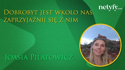 Dobrobyt jest wkoło nas, zaprzyjaźnij się z nim - Joanna Pilatowicz