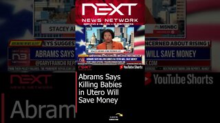 Abrams Says Killing Babies in Utero Will Save Money #shorts
