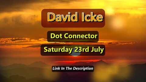 David Icke - Dot Connector - Saturday 23rd July 2022.