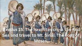 Exodus 15. The Israelites cross the Red Sea and travel to Mt. Sinai. The song of Moses.