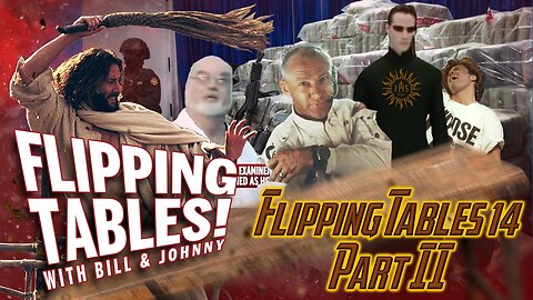 2022-10-16 Flipping Tables 14 (Part II): Do Not Be Deceived...It’s Table-Flipping Time