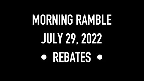 Morning Ramble - 20220729 - Rebates