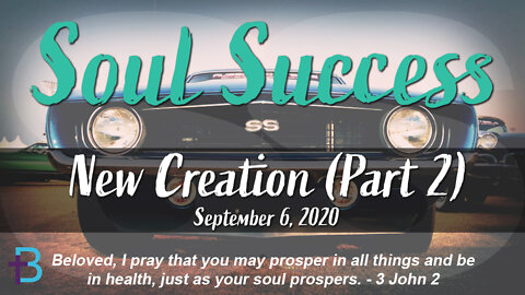 September 6, 2020: Soul Success - New Creation [Part 2] (Pastor Steve Cassell)