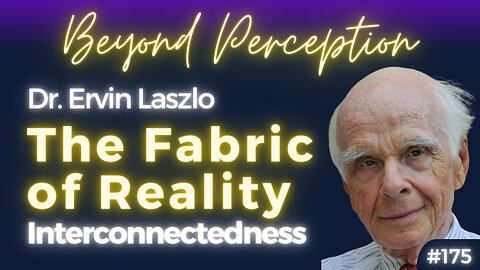 Redefining Reality: Quantum Consciousness and the Future of Humanity | Dr. Ervin Laszlo (#175)