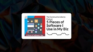 The Constructive Liberty Podcast - 5 Pieces of Software I Use in My Biz