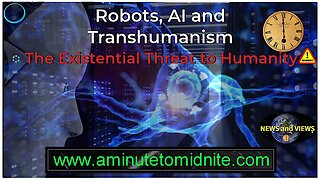 Robots, AI and Transhumanism. The Existential Threat to Humanity!