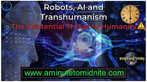 Robots, AI and Transhumanism. The Existential Threat to Humanity!