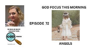 GOD FOCUS THIS MORNING -- EPISODE 72 ANGELS