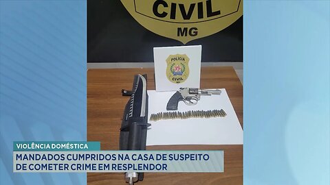 Violência Doméstica: Mandados Cumpridos na Casa de Suspeito de Cometer Crime em Resplendor.