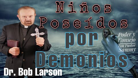 Dr. Bob Larson ¿Pueden Los Niños ser Poseídos por Demonios? Junto con su esposa Laura Larson