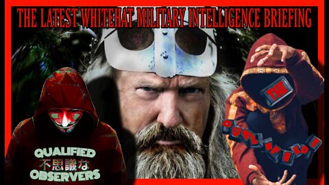 THE LATEST WHITEHAT MILITARY INTELLIGENCE BRIEFING: VIA THE "QUALIFIED OBSERVERS "!