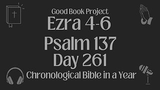 Chronological Bible in a Year 2023 - September 18, Day 261 - Ezra 4-6, Psalm 137