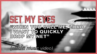 "Set My Eyes" Fixing our eyes on Jesus the author and finisher of our faith (lyric video)