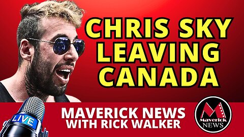 Chris Sky Is Leaving Canada | Maverick News with Rick Walker