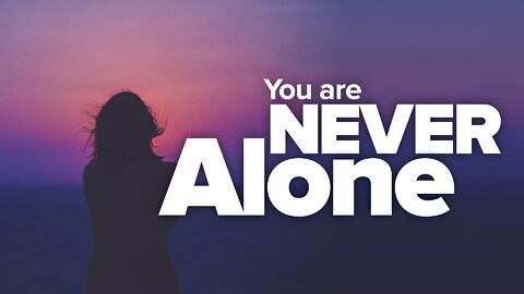 You Are Never Alone