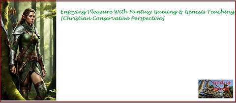 Enjoying Pleasure With Fantasy Gaming & Genesis Teaching [Christian Conservative Perspective]
