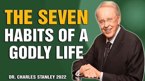 Dr. Charles Stanley Sermons 2022 - The Seven Habits Of A Godly Life