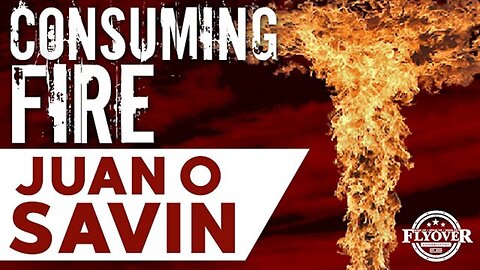 Juan O Savin HUGE - Consuming Fire!!! 09/01/23..