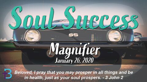 January 26, 2020: Soul Success - Magnifier [Part 1] (Pastor Steve Cassell)