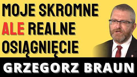 Grzegorz Braun: Moje skromne ALE realne osiągnięcie