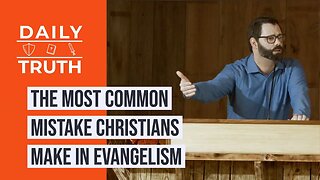 The Most Common Mistake Christians Make In Evangelism