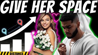 GIVE HER SPACE || LET HER COME TO YOU || THIS IS DESTROYING YOUR RELATIONSHIP