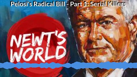 Newt's World - Pelosi's Radical Bill Part 1: Serial Killers