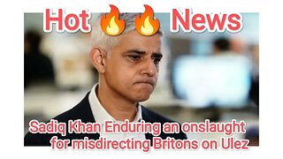 Sadiq Khan Enduring an onslaught for misdirecting Britons on Ulez