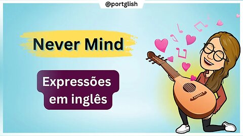 O que significa NEVER MIND em INGLÊS?