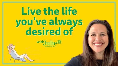 Live the Life You've Always Desired Of | Julie Murphy